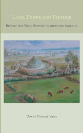 E-book, Land, Power and Prestige : Bronze Age Field Systems in Southern England, Oxbow Books