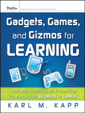 E-book, Gadgets, Games and Gizmos for Learning : Tools and Techniques for Transferring Know-How from Boomers to Gamers, Pfeiffer