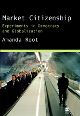 E-book, Market Citizenship : Experiments in Democracy and Globalization, Root, Amanda, Sage