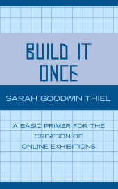 eBook, Build It Once : A Basic Primer for the Creation of Online Exhibitions, Scarecrow Press
