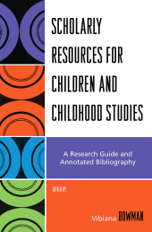 eBook, Scholarly Resources for Children and Childhood Studies : A Research Guide and Annotated Bibliography, Scarecrow Press