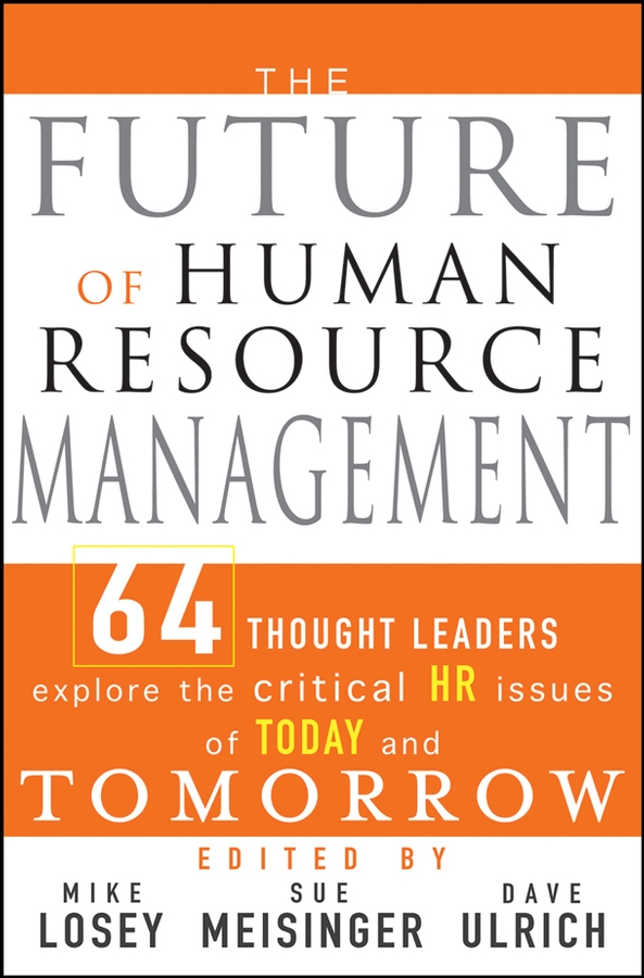 E-book, The Future of Human Resource Management : 64 Thought Leaders Explore the Critical HR Issues of Today and Tomorrow, John Wiley & Sons