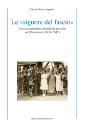 E-book, Le signore del fascio : l'associazionismo femminile fascista nel Ravennate (1919- 1945), Bassi Angelini, Claudia, 1946-, Longo