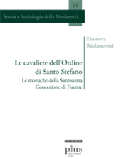 E-book, Le cavaliere dell'Ordine di Santo Stefano : le monache della Santissima Concezione di Firenze, Baldasseroni, Eleonora, 1978-, PLUS-Pisa University Press