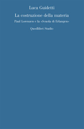 E-book, La costruzione della materia : Paul Lorenzen e la Scuola di Erlangen, Quodlibet