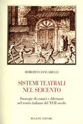 E-book, Sistemi teatrali nel Seicento : strategie di comici e dilettanti nel teatro italiano del XVII secolo, Ciancarelli, Roberto, Bulzoni