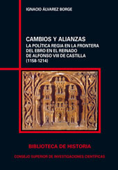 E-book, Cambios y alianzas : la política regia en la frontera del Ebro en el reinado de Alfonso VIII de Castilla, 1158-1214, CSIC, Consejo Superior de Investigaciones Científicas