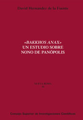 eBook, Bakkhos Anax : un estudio sobre Nono de Panópolis, Hernández de la Fuente, David A., CSIC, Consejo Superior de Investigaciones Científicas