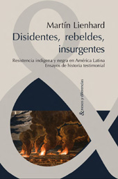 eBook, Disidentes, rebeldes, insurgentes : resistencia indígena y negra en América Latina : ensayos de historia testimonial, Lienhard, Martín, 1946-, Iberoamericana Vervuert