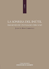 eBook, La sonrisa del inútil : imágenes de un pasado cercano, Ríos Carratalá, Juan A., 1958-, Publicacions Universitat d'Alacant
