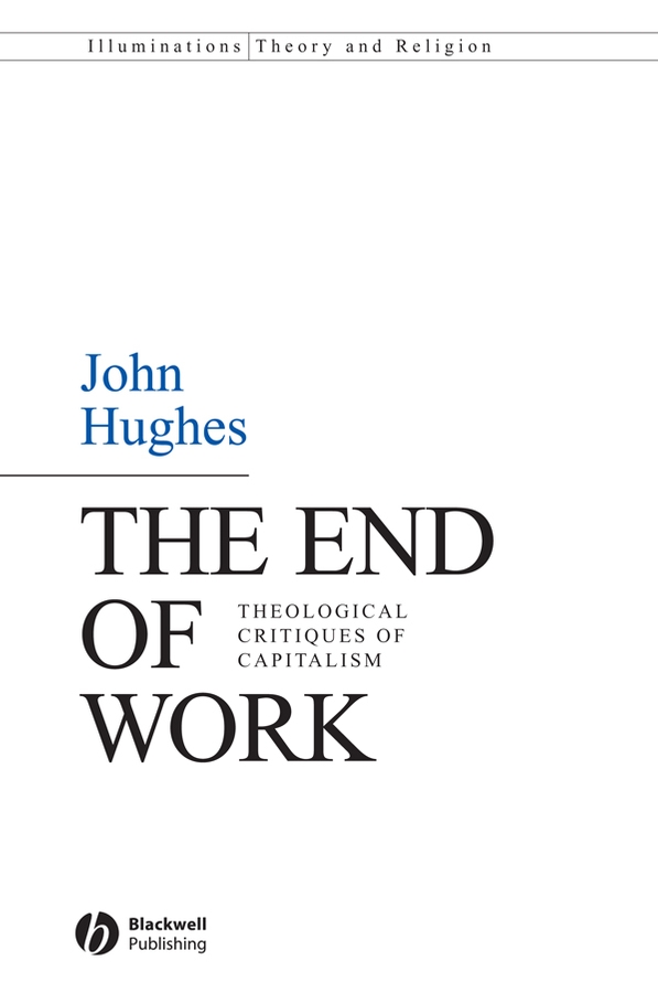 eBook, The End of Work : Theological Critiques of Capitalism, Blackwell