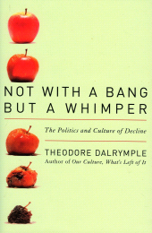 E-book, Not With a Bang But a Whimper : The Politics and Culture of Decline, Dalrymple, Theodore, Ivan R. Dee