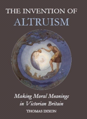 E-book, The Invention of Altruism : Making Moral Meanings in Victorian Britain, The British Academy
