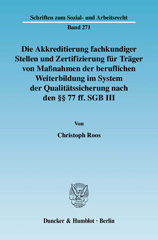 E-book, Die Akkreditierung fachkundiger Stellen und Zertifizierung für Träger von Maßnahmen der beruflichen Weiterbildung im System der Qualitätssicherung nach den 77 ff. SGB III. : Rechtliche Probleme und mögliche Lösungen für die betriebliche Praxis., Roos, Christoph, Duncker & Humblot
