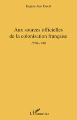 E-book, Aux sources officielles de la colonisation fran-caise : 2e période, 1870-1940, Duval, Eugène-Jean, L'Harmattan