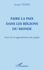 eBook, Faire la paix dans les régions du monde : essai sur le rapprochement des peuples, Ténier, Jacques, L'Harmattan