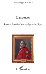 E-book, L'institution : passé et devenir d'une catégorie juridique : actes du colloque organisé le 22 et 23 juin 2006 par le Centre d'Étude des Systèmes Juridiques de la Faculté de Droit, de Sciences économiques et de Gestion de l'Université de Rouen, L'Harmattan