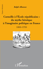E-book, Corneille à l'école républicaine : du mythe héroïque à l'imaginaire politique en France : 1800-1950, L'Harmattan