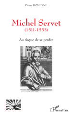 eBook, Michel Servet (1511-1553) : au risque de se perdre, Domeyne, Pierre, L'Harmattan