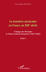 E-book, La tentation mexicaine en France au XIXe siècle : l'image du Mexique et l'intervention francaise, 1821-1862, vol. 1: Les mythiques attraits d'une nation arriérée, L'Harmattan