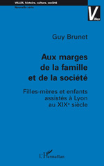 E-book, Aux marges de la famille et de la société : Filles-mères et enfants assistés à Lyon au XIX e siècle, L'Harmattan