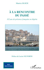 eBook, A la rencontre du passé : 112 ans de présence française en Algérie, Bloch, Maurice, L'Harmattan