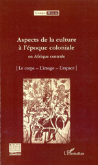 E-book, Aspects de la culture à l'époque coloniale en Afrique centrale : Le corps - L'image - L'espace, L'Harmattan