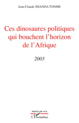 E-book, Ces dinosaures politiques qui bouchent l'horizon de l'Afrique : (2003), L'Harmattan