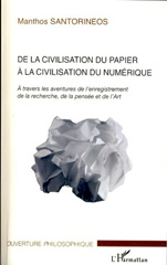 E-book, De la civilisation du papier à la civilisation du numérique : A travers les aventures de l'enregistrement de la recherche, de la pensée et de l'Art - Proposition d'une nouvelle forme de thèse de doctorat numérique, Santorineos, Manthos, L'Harmattan
