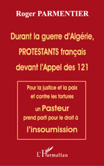 E-book, Durant la guerre d'Algérie, PROTESTANTS français devant l'appel des 121 : Pour la justice et la paix et contre les tortures un Pasteur prend parti pour le droit  à l'insoumission, Parmentier, Roger, L'Harmattan
