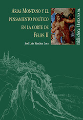 E-book, Arias Montano y el pensamiento político en la corte de Felipe II, Sánchez Lora, José Luis, Universidad de Huelva