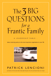 E-book, The 3 Big Questions for a Frantic Family : A Leadership Fable... About Restoring Sanity To The Most Important Organization In Your Life, Jossey-Bass