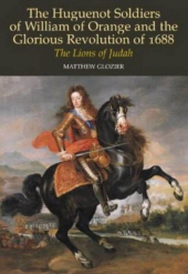 eBook, Huguenot Soldiers of William of Orange and the Glorious Revolution of 1688 : The Lions of Judah, Liverpool University Press