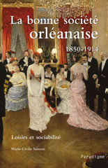 E-book, La bonne société orléanaise, 1850-1914 : Loisirs et sociabilité, Sainson, Marie-Cécile, Éditions Paradigme