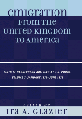 eBook, Emigration from the United Kingdom to America : Lists of Passengers Arriving at U.S. Ports, January 1873 - June 1873, Volume 7, Scarecrow Press