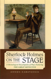E-book, Sherlock Holmes on the Stage : A Chronological Encyclopedia of Plays Featuring the Great Detective, Scarecrow Press