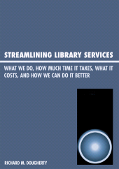 E-book, Streamlining Library Services : What We Do, How Much Time It Takes, What It Costs, and How We Can Do It Better, Scarecrow Press