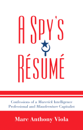 E-book, A Spy's Resume : Confessions of a Maverick Intelligence Professional and Misadventure Capitalist, Scarecrow Press