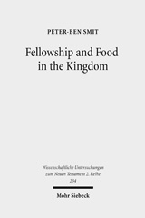 eBook, Fellowship and Food in the Kingdom : Eschatological Meals and Scenes of Utopian Abundance in the New Testament, Smit, Peter-Ben, Mohr Siebeck