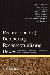 eBook, Reconstructing Democracy, Recontextualizing Dewey : Pragmatism and Interactive Constructivism in the Twenty-first Century, SUNY Press - State University of New York Press