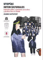 E-book, Utopías interculturales : Intelectuales públicos, experimentos con la cultura y pluralismo étnico en Colombia, Editorial Universidad del Rosario