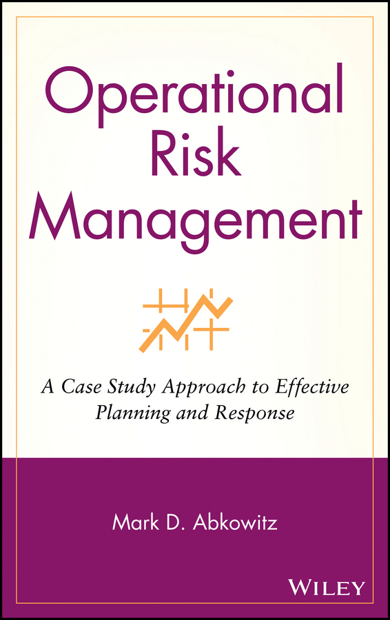 E-book, Operational Risk Management : A Case Study Approach to Effective Planning and Response, John Wiley & Sons