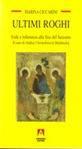 E-book, Ultimi roghi : fede e tolleranza alla fine del Seicento : il caso di Andrej Christoforovic Belobockij, Ciccarini, Marina, Armando