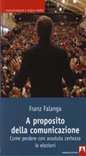 E-book, A proposito della comunicazione : come perdere con assoluta certezza le elezioni, Falanga, Franz, Armando