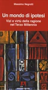 E-book, Un mondo di ipotesi : vizi e virtù della ragione nel terzo millennio, Negrotti, Massimo, 1944-, Armando