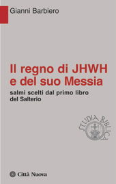 eBook, Il regno di JHWH e del suo Messia : salmi scelti dal primo libro del Salterio, Barbiero, Gianni, 1944-, Città nuova