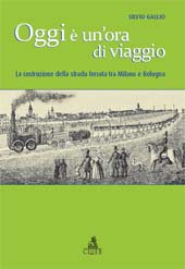 eBook, Oggi è un'ora di viaggio : la costruzione della strada ferrata tra Milano e Bologna, Gallio, Silvio, CLUEB