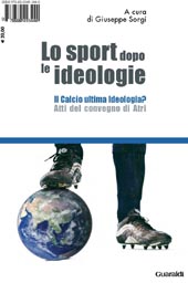 E-book, Lo sport dopo le ideologie : atti del convegno Il calcio ultima ideologia?, Atri, 17-18 maggio 2004 / a cura di Giuseppe Sorgi ; Il calcio come ideologia : sport e alienazione nel mondo capitalista, Guaraldi