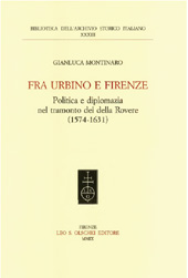 E-book, Fra Urbino e Firenze : politica e diplomazia nel tramonto dei Della Rovere, 1574- 1631, Montinaro, Gianluca, L.S. Olschki