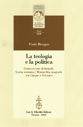 E-book, La teologia e la politica : controversie dottrinali, Curia romana e monarchia spagnola tra Cinque e Seicento, L.S. Olschki